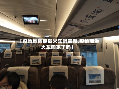【疫情地区能做火车吗最新,疫情能坐火车回家了吗】